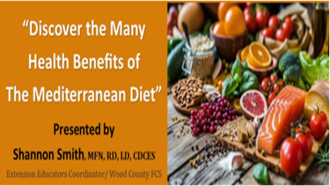 "Discover the Many Health Benefits of the Mediterranean Diet" presented by Shannon Smith, MFN, RD, LD, CDCES, Extension Educators Coordinator/ Wood County FCS  with a photo of Mediterranean food